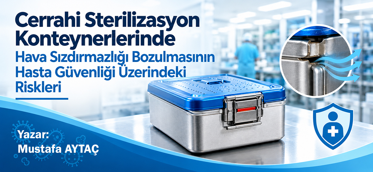 Cerrahi Sterilizasyon Konteynerlerinde Hava Sızdırmazlığı Bozulmasının Hasta Güvenliği Üzerindeki Riskleri